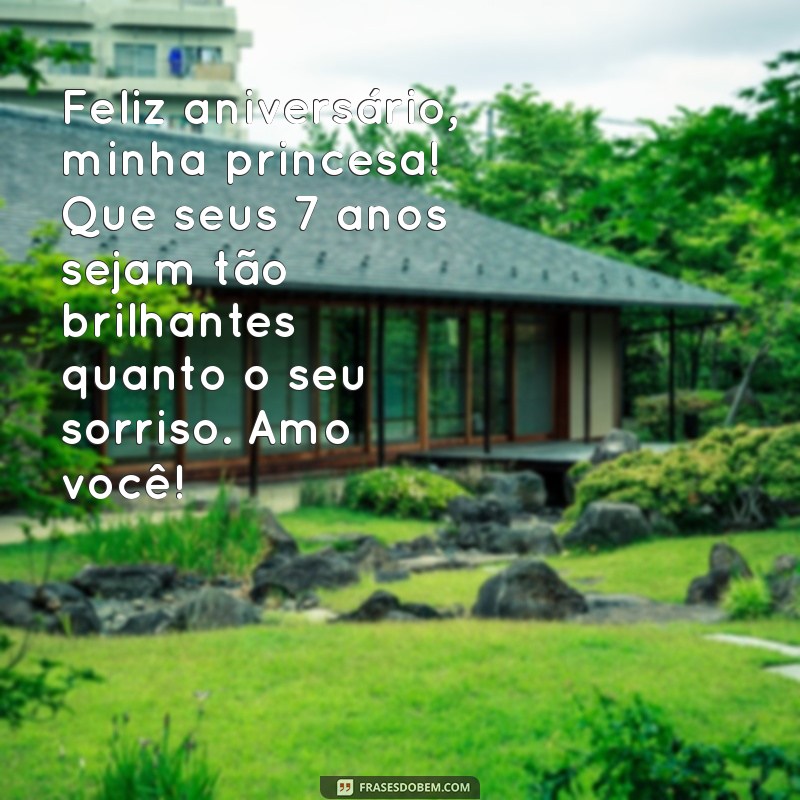 mensagem de aniversário de 7 anos para filha Feliz aniversário, minha princesa! Que seus 7 anos sejam tão brilhantes quanto o seu sorriso. Amo você!