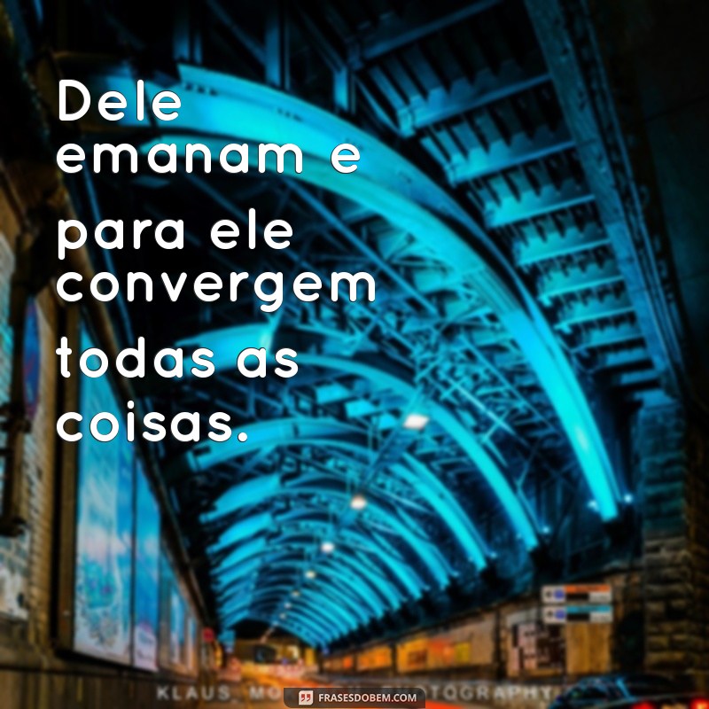 Entenda o Significado de Porque Dele, Para Ele São Todas as Coisas 