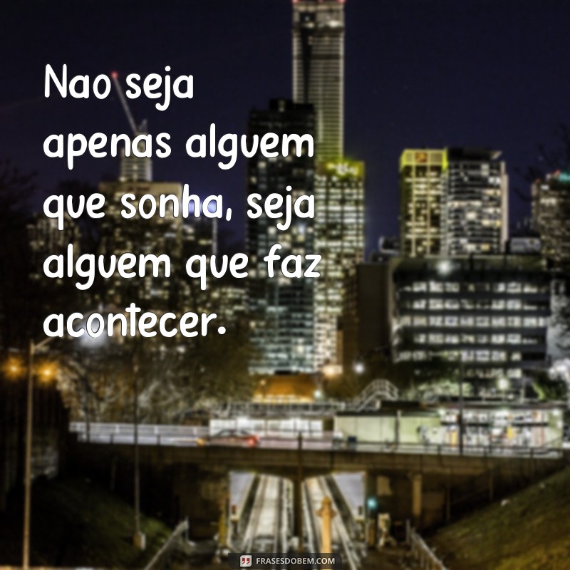 Descubra as melhores frases de motivação para quem deseja fazer acontecer! 