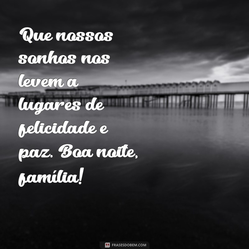 Mensagens de Boa Noite para Fortalecer os Laços Familiares 