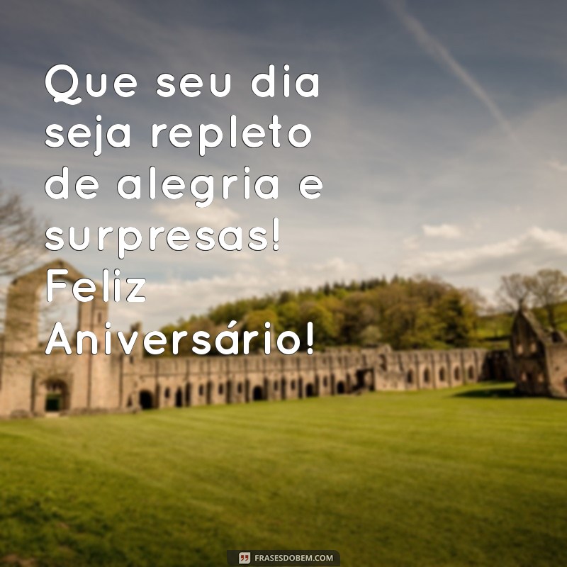 feiz aniversario Que seu dia seja repleto de alegria e surpresas! Feliz Aniversário!