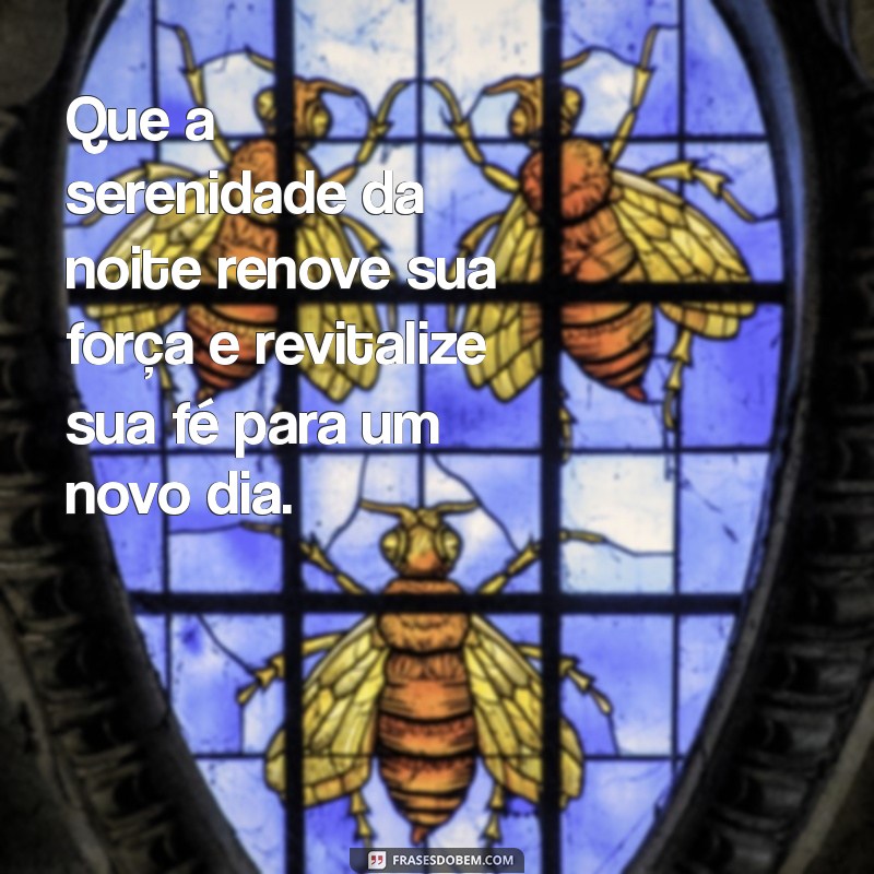 mensagem de boa noite força e fé Que a serenidade da noite renove sua força e revitalize sua fé para um novo dia.