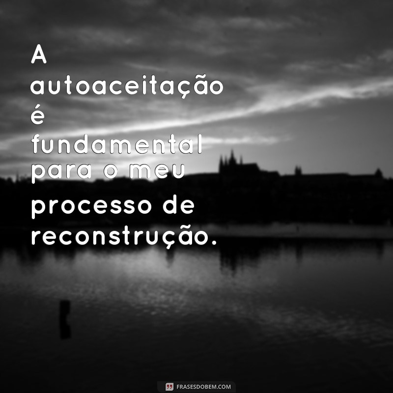 Transforme sua vida com essas inspiradoras frases de reconstrução pessoal 