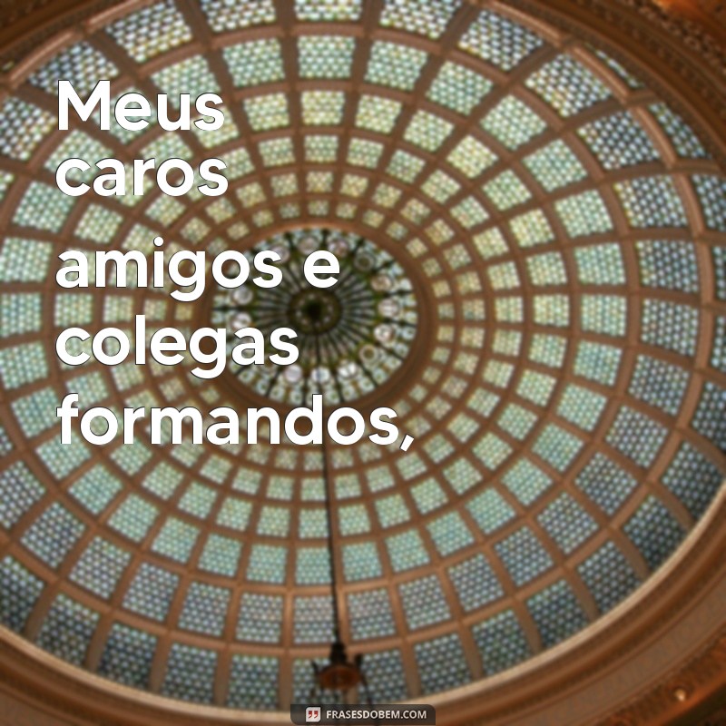 um discurso de formatura inesquecível Meus caros amigos e colegas formandos,