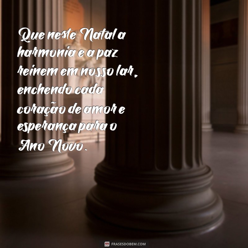 mensagem de natal e ano novo para família Que neste Natal a harmonia e a paz reinem em nosso lar, enchendo cada coração de amor e esperança para o Ano Novo.