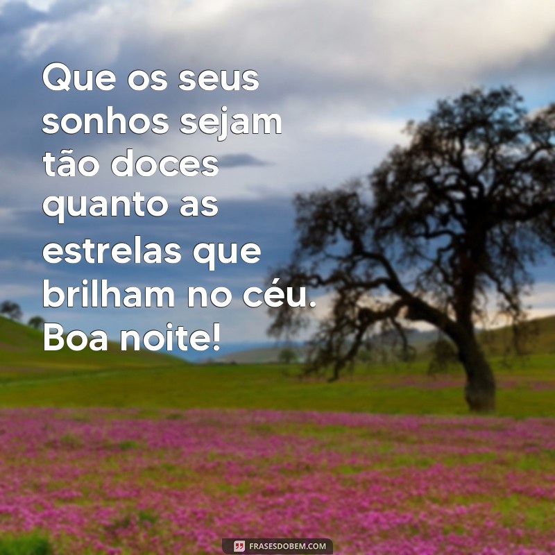 reflexão:eqx3bllnl20= lindas mensagens de boa noite Que os seus sonhos sejam tão doces quanto as estrelas que brilham no céu. Boa noite!