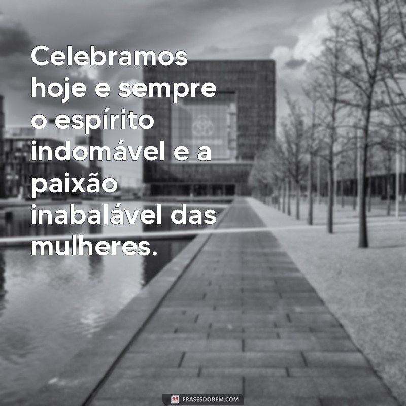 Mensagens Inspiradoras para Celebrar o Dia Internacional da Mulher 