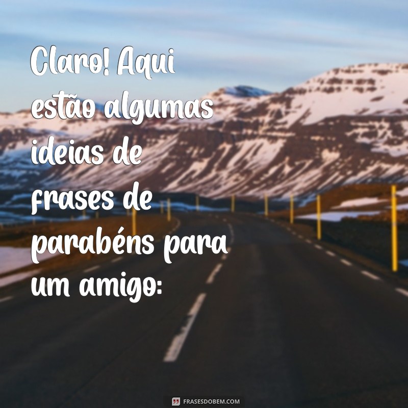 imagens de parabéns para amigo Claro! Aqui estão algumas ideias de frases de parabéns para um amigo: