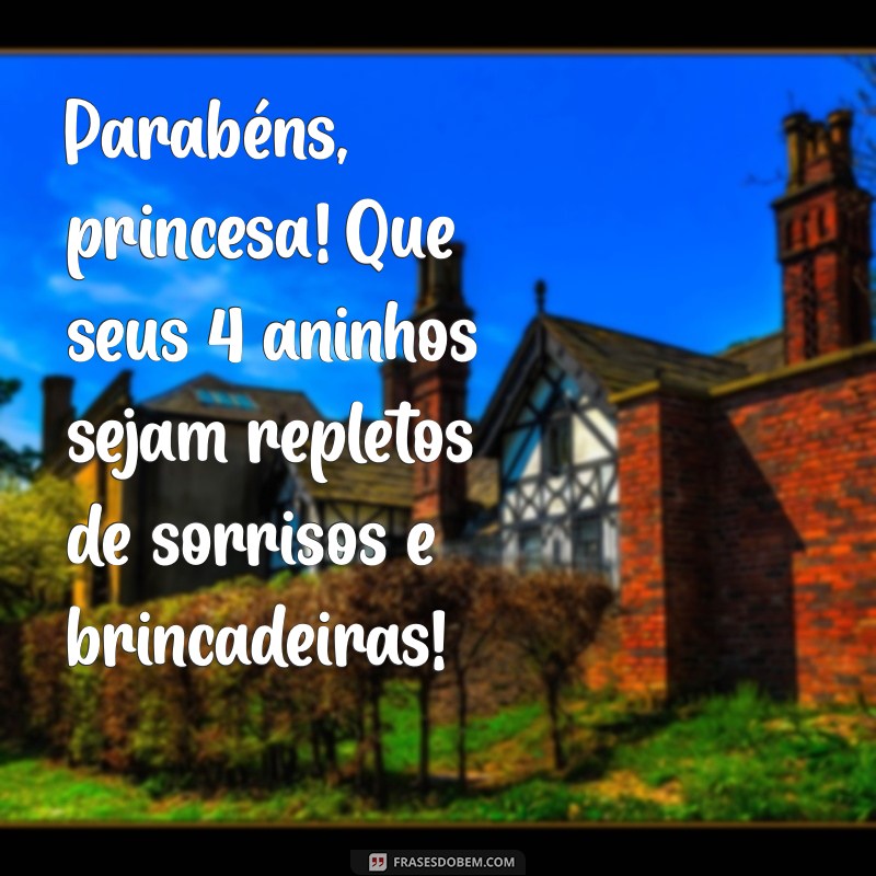 parabéns princesa 4 anos Parabéns, princesa! Que seus 4 aninhos sejam repletos de sorrisos e brincadeiras!