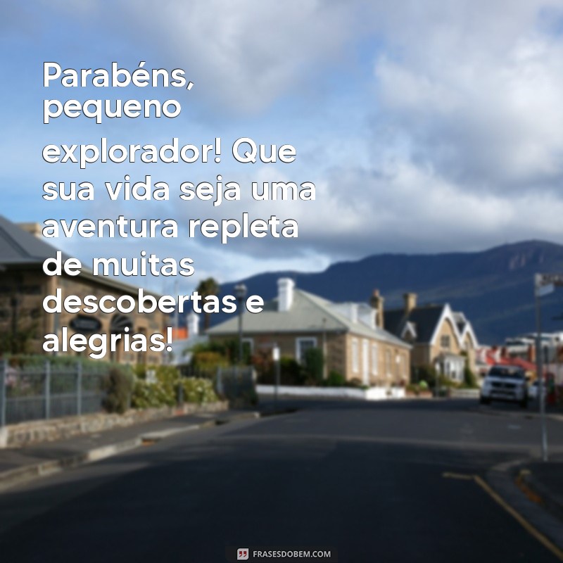 parabéns para criançinha Parabéns, pequeno explorador! Que sua vida seja uma aventura repleta de muitas descobertas e alegrias!