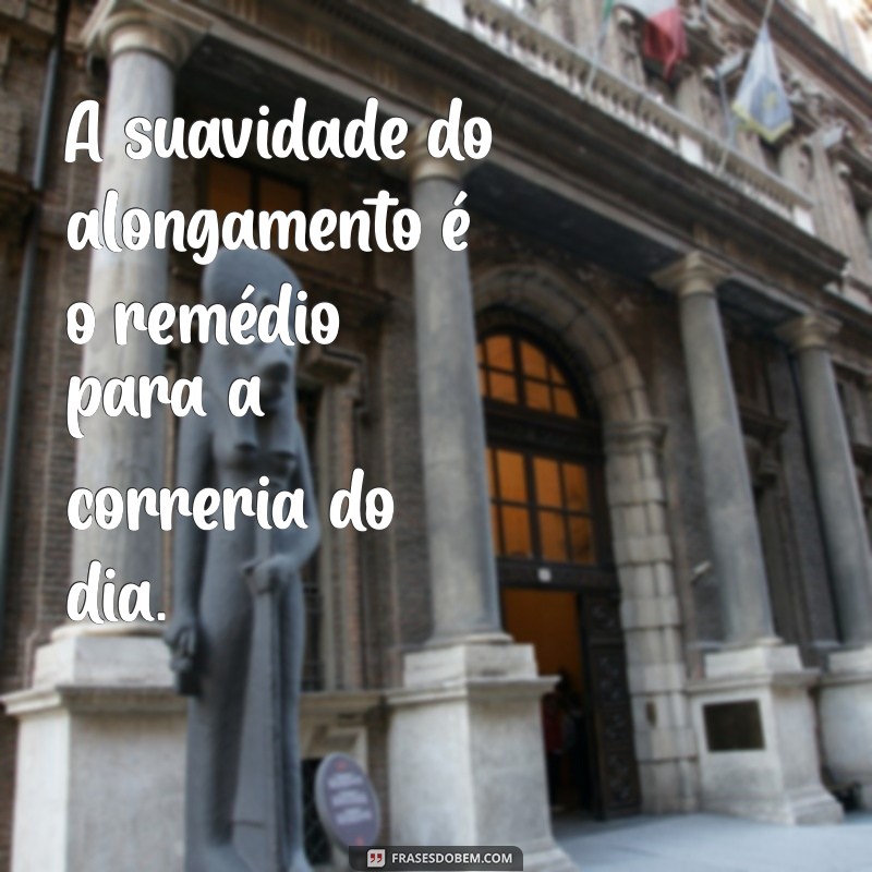 Melhores Frases de Alongamento para Inspirar sua Prática Diária 