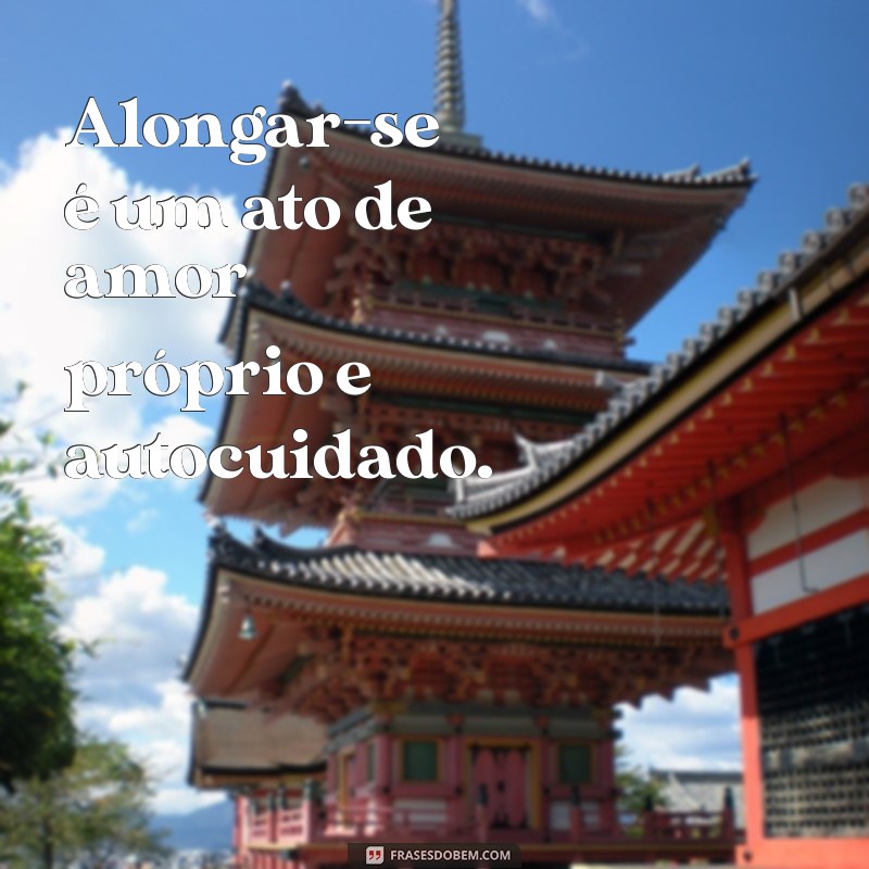 Melhores Frases de Alongamento para Inspirar sua Prática Diária 