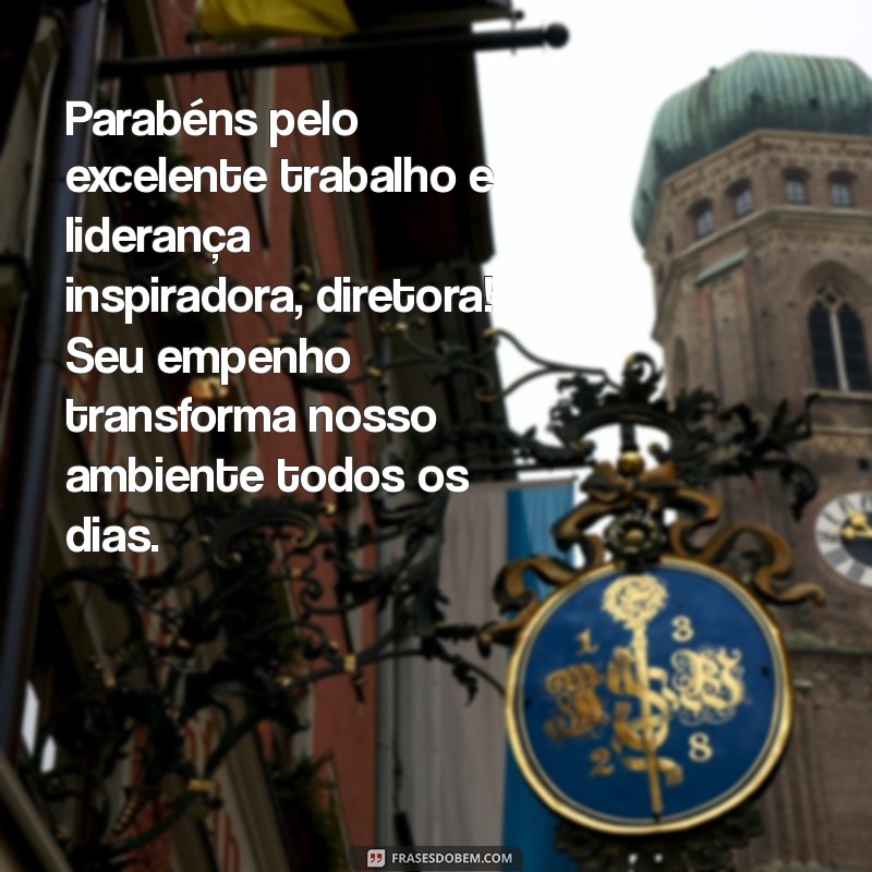 mensagem de parabéns para diretora Parabéns pelo excelente trabalho e liderança inspiradora, diretora! Seu empenho transforma nosso ambiente todos os dias.