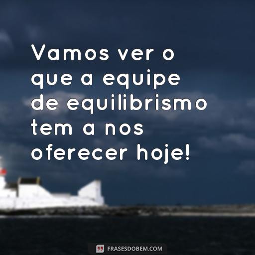 20 Frases Engraçadas de Circo para Rir e Alegrar o Seu Dia! Vamos ver o que a equipe de equilibrismo tem a nos oferecer hoje!