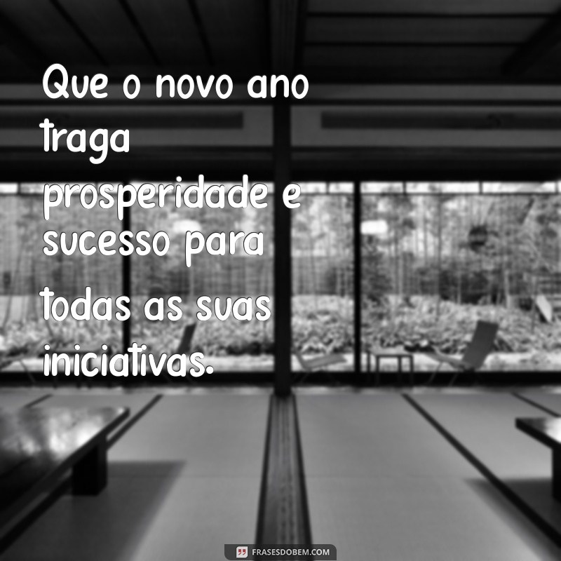 frases ano novo cliente Que o novo ano traga prosperidade e sucesso para todas as suas iniciativas.