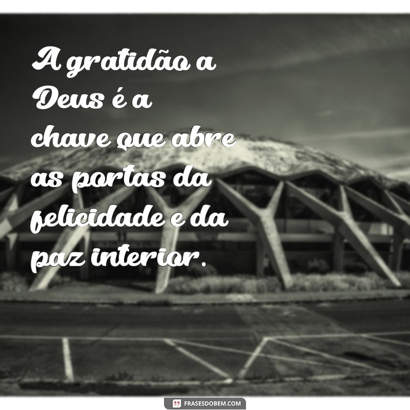 reflexão sobre gratidão a deus A gratidão a Deus é a chave que abre as portas da felicidade e da paz interior.