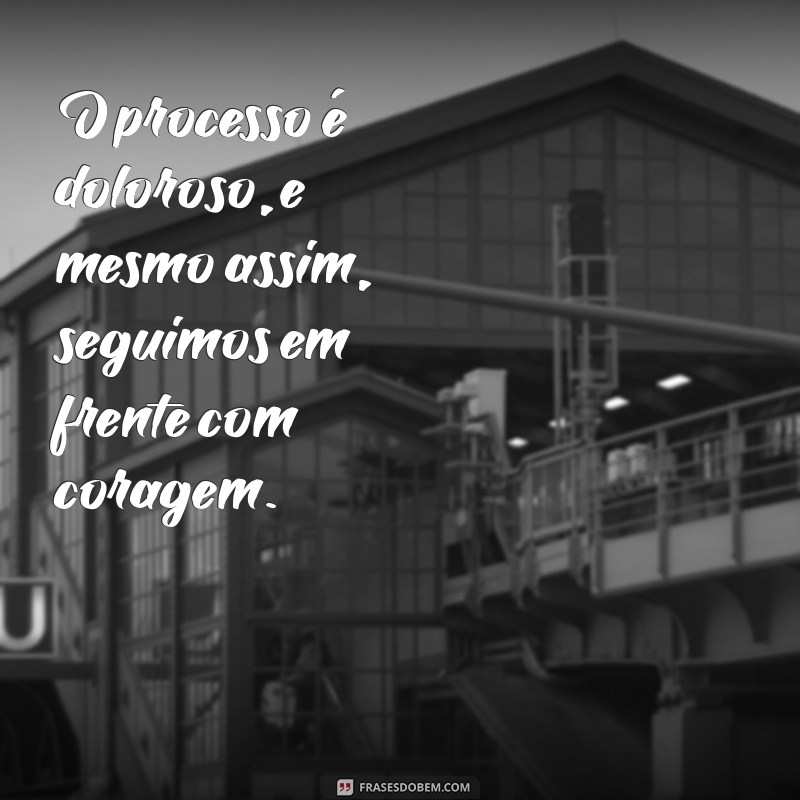 Superando a Dor: Entendendo e Enfrentando Processos Difíceis 