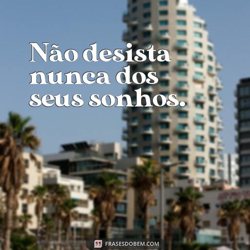 Melhores Frases para Usar em Stories do Instagram: Ideias Criativas e Inspiradoras Não desista nunca dos seus sonhos.