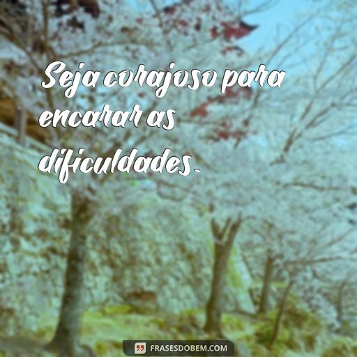 Melhores Frases para Usar em Stories do Instagram: Ideias Criativas e Inspiradoras Seja corajoso para encarar as dificuldades.