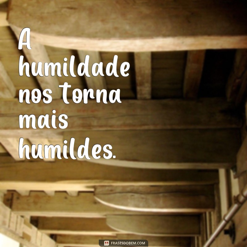 Descubra as melhores frases de humildade para inspirar sua jornada 