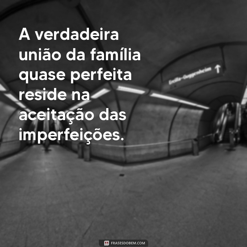 familia quase perfeita netflix A verdadeira união da família quase perfeita reside na aceitação das imperfeições.