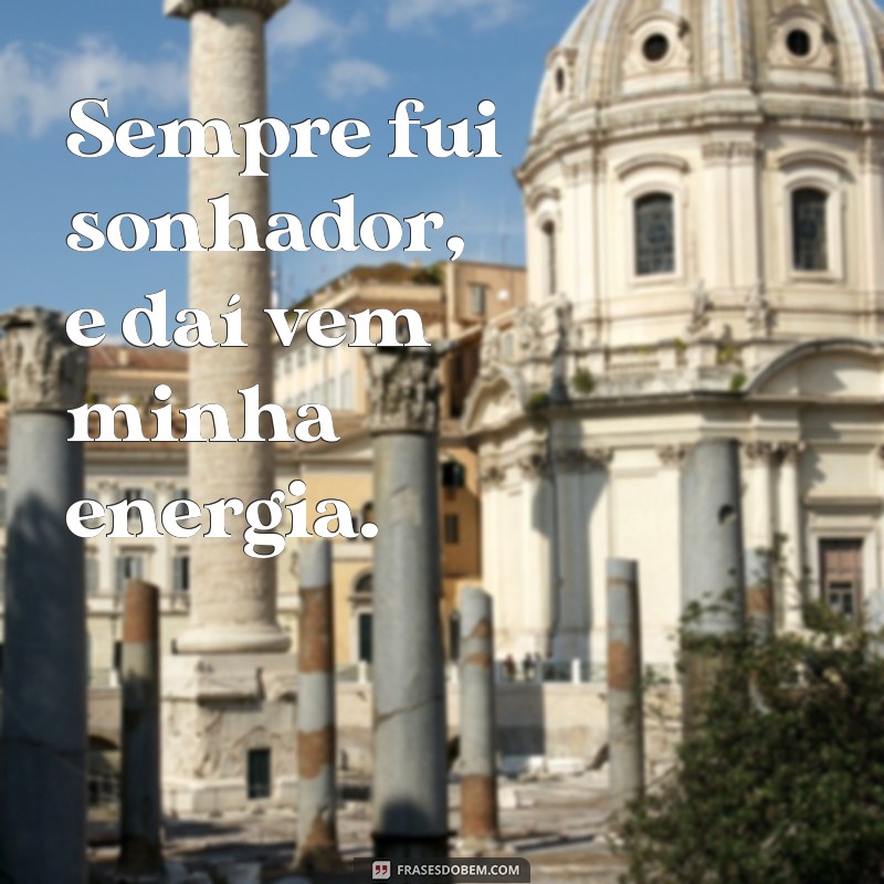 Frases Inspiradoras: O Poder de Ser um Sonhador e Manter-se Vivo 