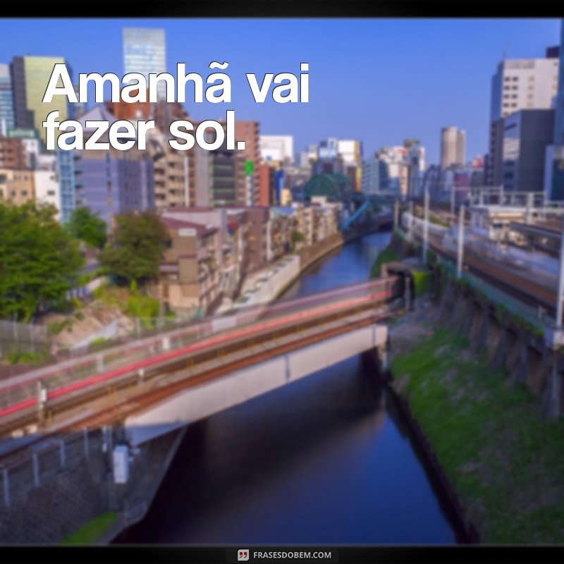 amanhã vai fazer sol Amanhã vai fazer sol.