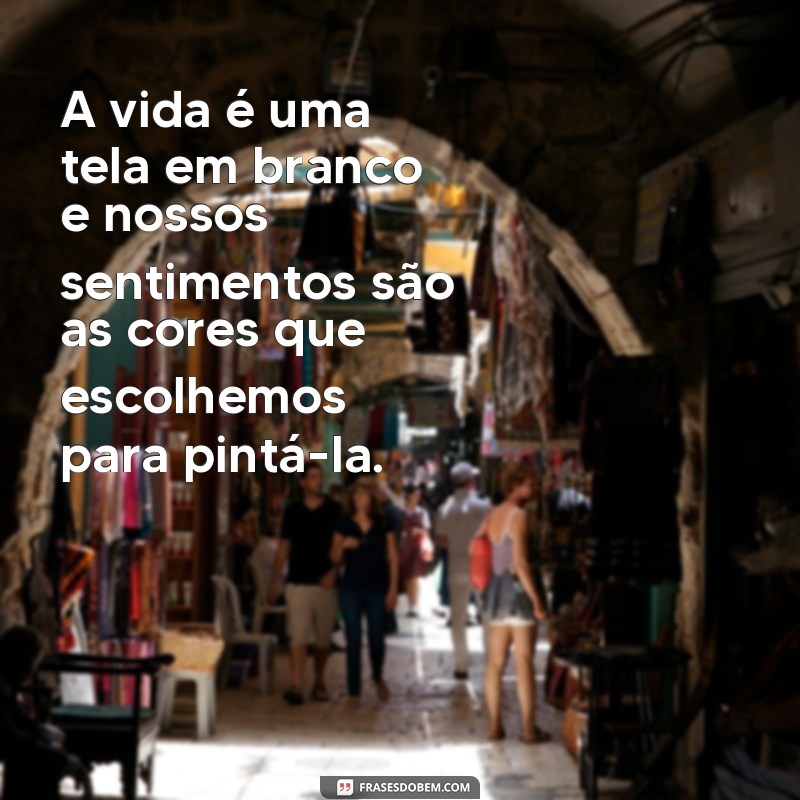 Descubra as melhores frases de sentimentos da vida para se inspirar e refletir 