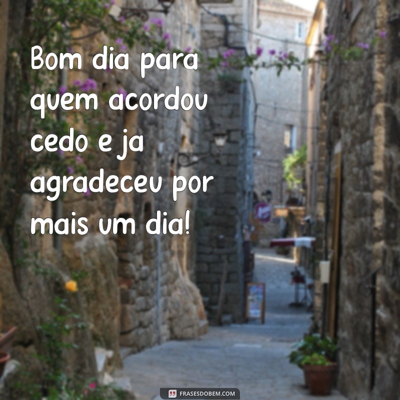 Acordou Cedo? Dicas e Frases Inspiradoras para um Bom Dia 