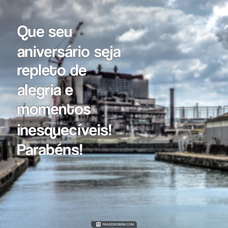 mensagens para aniversario Que seu aniversário seja repleto de alegria e momentos inesquecíveis! Parabéns!