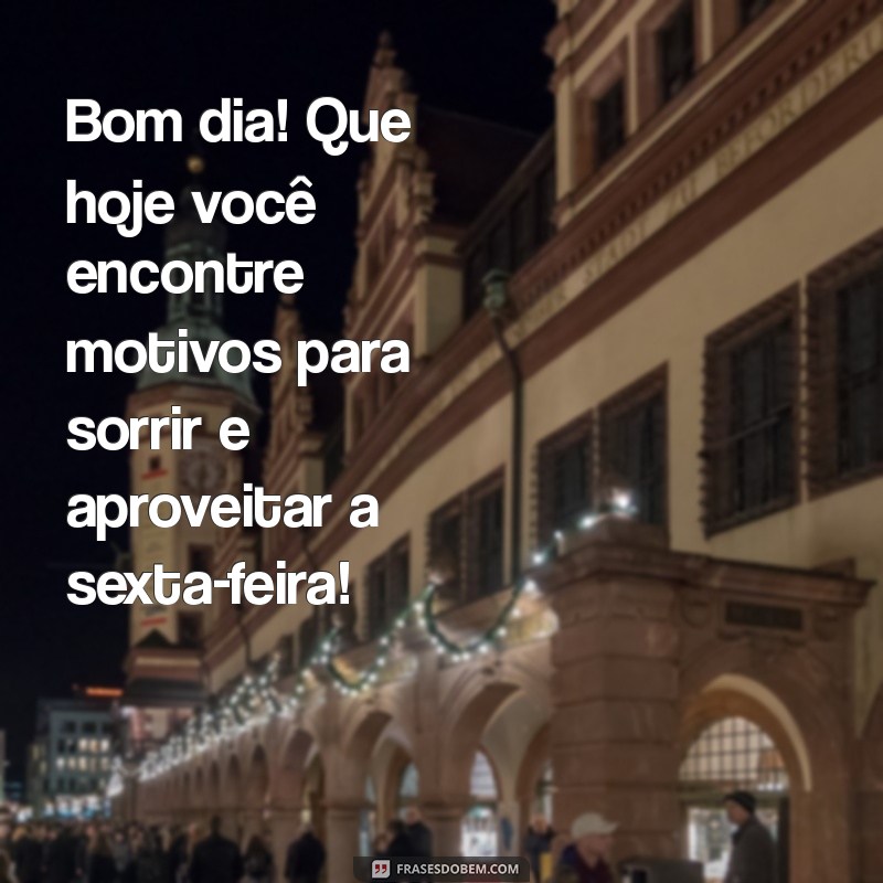 Frases Inspiradoras para Começar sua Sexta-Feira com Bom Dia 