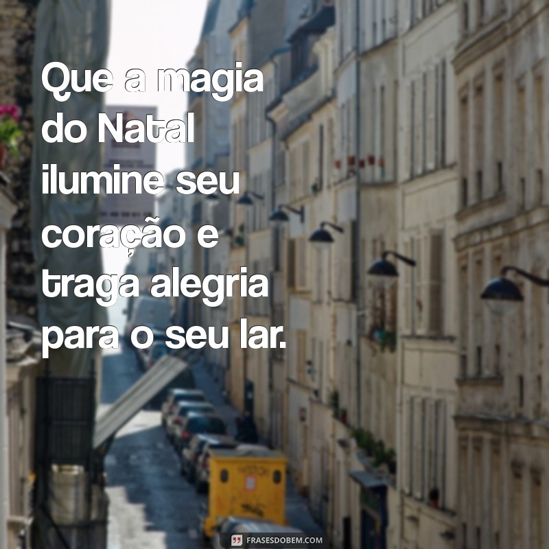 quero ver mensagem de natal Que a magia do Natal ilumine seu coração e traga alegria para o seu lar.