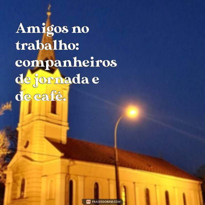 Melhores Frases para Celebrar a Amizade no Ambiente de Trabalho 