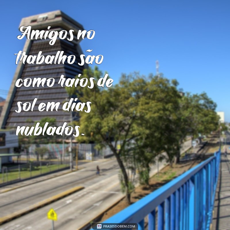 Melhores Frases para Celebrar a Amizade no Ambiente de Trabalho 