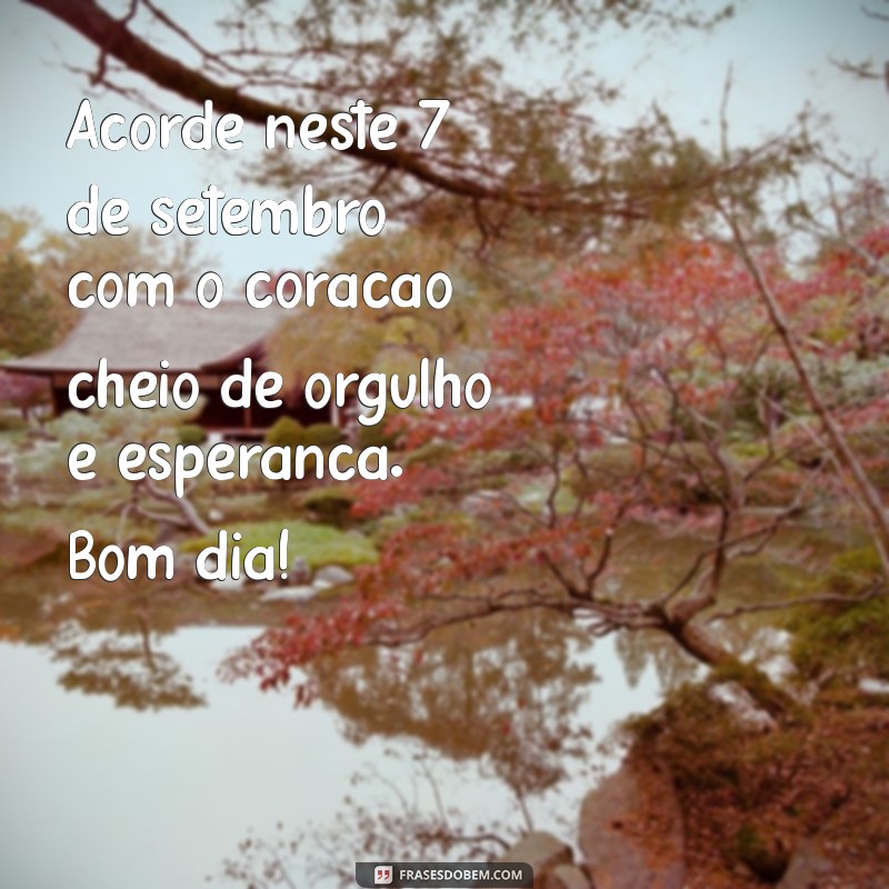 Mensagem Inspiradora de Bom Dia para 7 de Setembro: Celebre com Positividade 