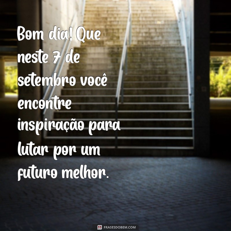 Mensagem Inspiradora de Bom Dia para 7 de Setembro: Celebre com Positividade 