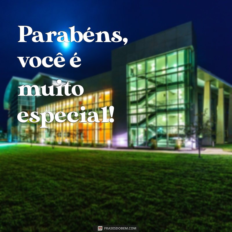 parabéns você é muito especial Parabéns, você é muito especial!