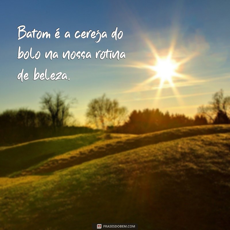 Frases Inspiradoras sobre Batom: Beleza e Autoexpressão em Palavras 