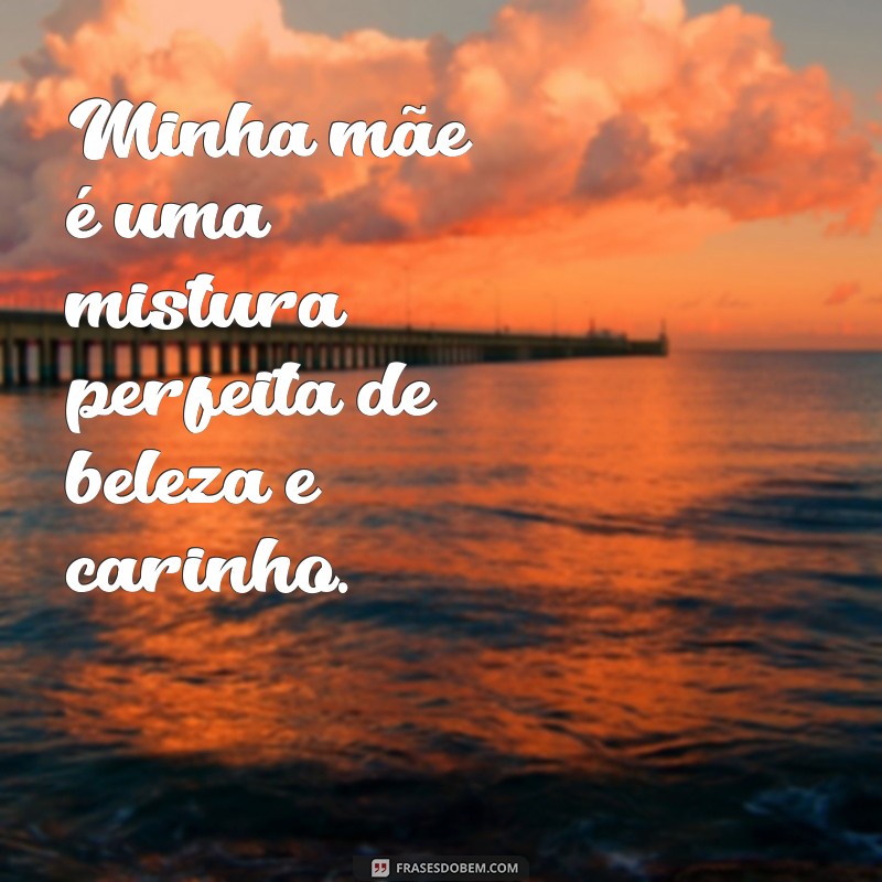 Encante sua mãe com as mais belas frases de amor: descubra como torná-la ainda mais gostosa! 