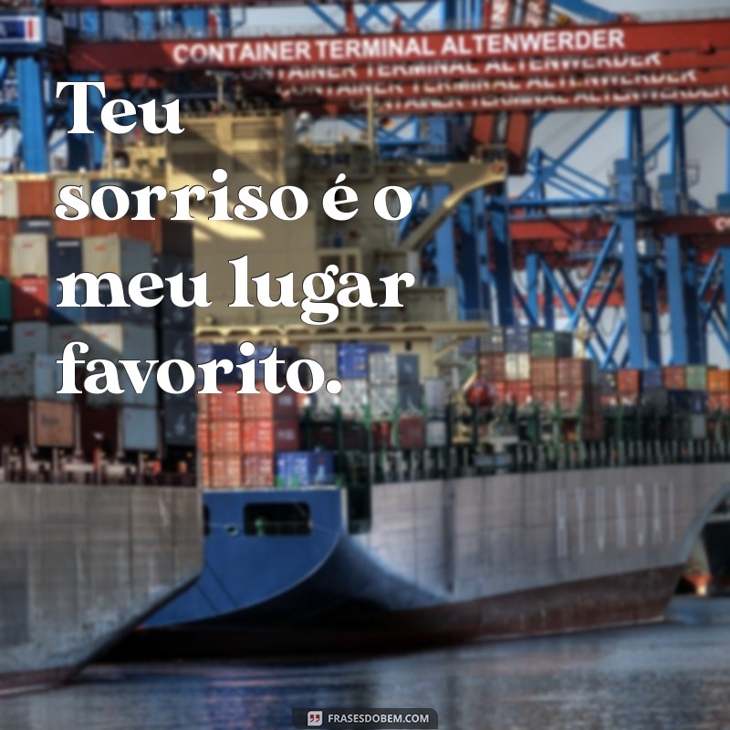 frases romântica curta Teu sorriso é o meu lugar favorito.