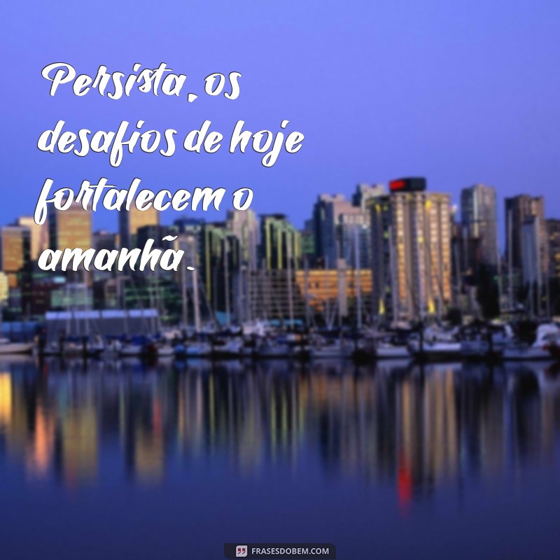 Frases Inspiradoras para Seguir em Frente e Superar Desafios 