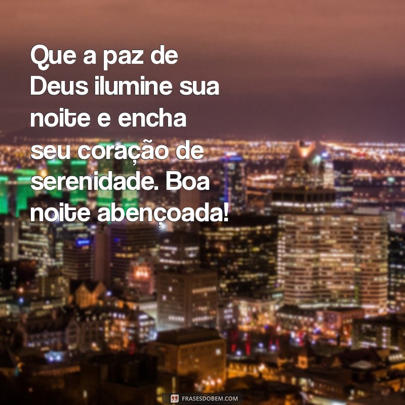 mensagem de boa noite abençoada por deus Que a paz de Deus ilumine sua noite e encha seu coração de serenidade. Boa noite abençoada!