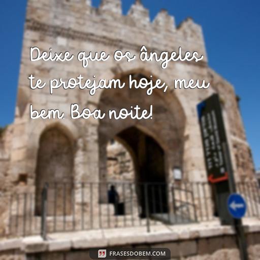 Mensagens de Boa Noite para Enviar para Seu Amor Deixe que os ângeles te protejam hoje, meu bem. Boa noite!