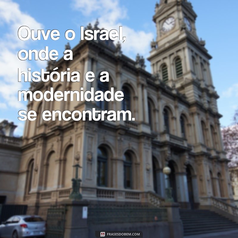 ouve o israel Ouve o Israel, onde a história e a modernidade se encontram.