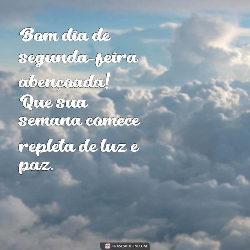 bom dia de segunda feira abençoada Bom dia de segunda-feira abençoada! Que sua semana comece repleta de luz e paz.