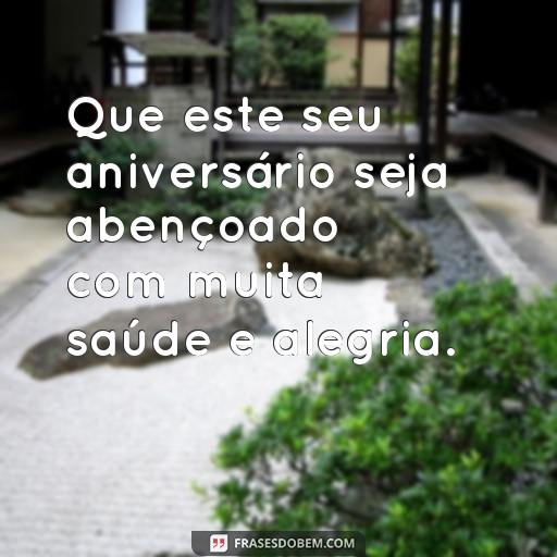 Feliz Aniversário Abençoado por Deus: Frases para Celebrar o Dia Especial Que este seu aniversário seja abençoado com muita saúde e alegria.