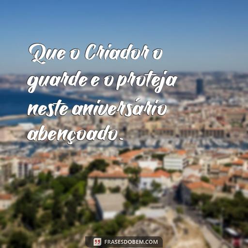 Feliz Aniversário Abençoado por Deus: Frases para Celebrar o Dia Especial Que o Criador o guarde e o proteja neste aniversário abençoado.