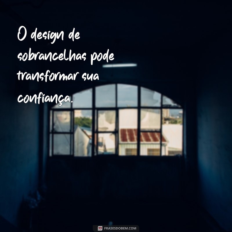 As Melhores Frases Inspiradoras Sobre Design de Sobrancelhas 