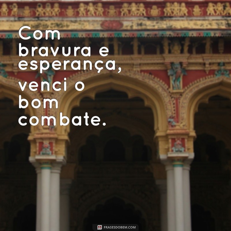 Frases Inspiradoras: Venci o Bom Combate e Triunfei 