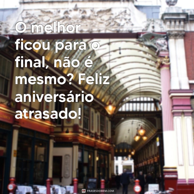 Mensagens Engraçadas para Desejar um Feliz Aniversário Atrasado 